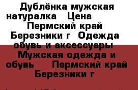 Дублёнка мужская натуралка › Цена ­ 5 000 - Пермский край, Березники г. Одежда, обувь и аксессуары » Мужская одежда и обувь   . Пермский край,Березники г.